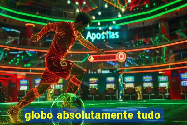 globo absolutamente tudo